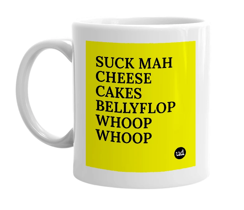 White mug with 'SUCK MAH CHEESE CAKES BELLYFLOP WHOOP WHOOP' in bold black letters