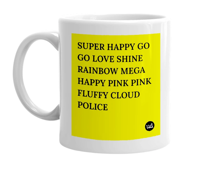 White mug with 'SUPER HAPPY GO GO LOVE SHINE RAINBOW MEGA HAPPY PINK PINK FLUFFY CLOUD POLICE' in bold black letters