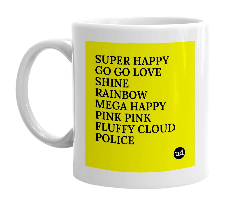 White mug with 'SUPER HAPPY GO GO LOVE SHINE RAINBOW MEGA HAPPY PINK PINK FLUFFY CLOUD POLICE' in bold black letters