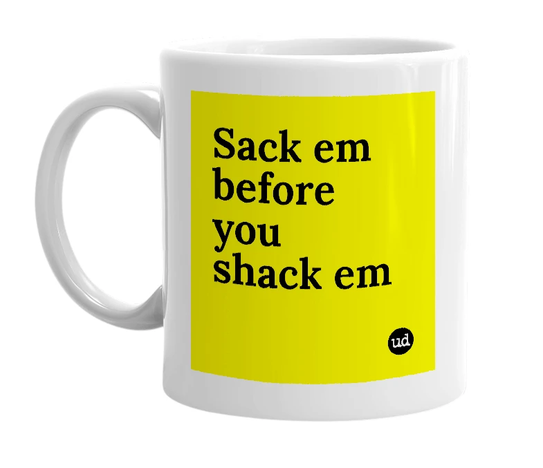 White mug with 'Sack em before you shack em' in bold black letters