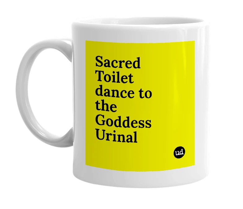 White mug with 'Sacred Toilet dance to the Goddess Urinal' in bold black letters