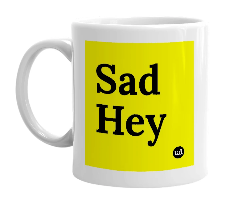 White mug with 'Sad Hey' in bold black letters