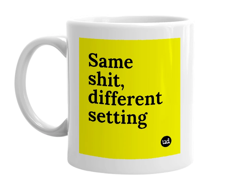White mug with 'Same shit, different setting' in bold black letters