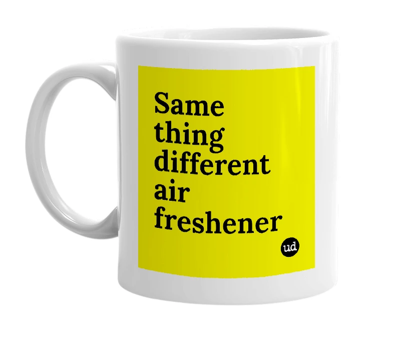 White mug with 'Same thing different air freshener' in bold black letters