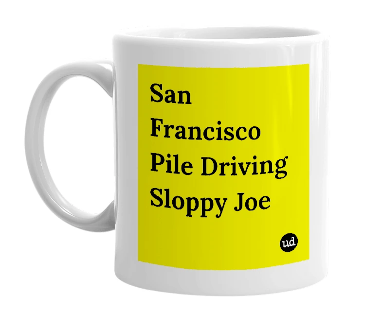 White mug with 'San Francisco Pile Driving Sloppy Joe' in bold black letters