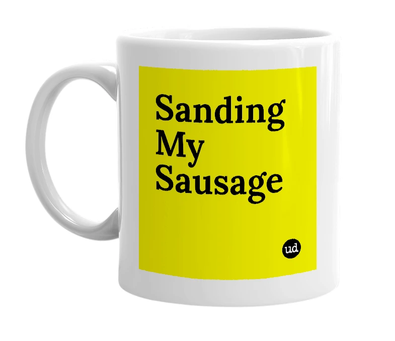 White mug with 'Sanding My Sausage' in bold black letters