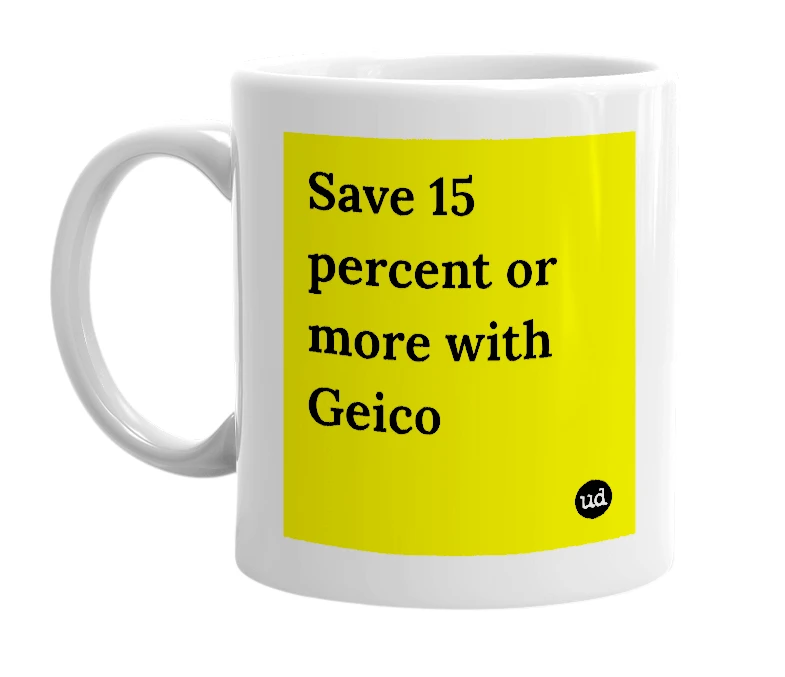White mug with 'Save 15 percent or more with Geico' in bold black letters