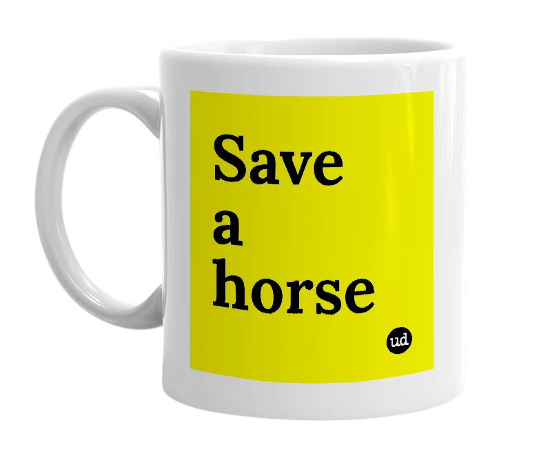 White mug with 'Save a horse' in bold black letters