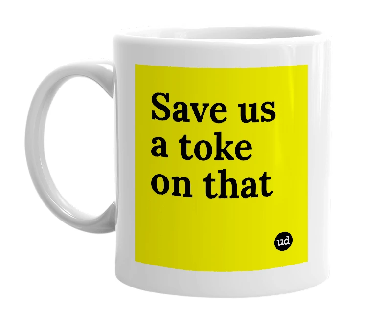 White mug with 'Save us a toke on that' in bold black letters