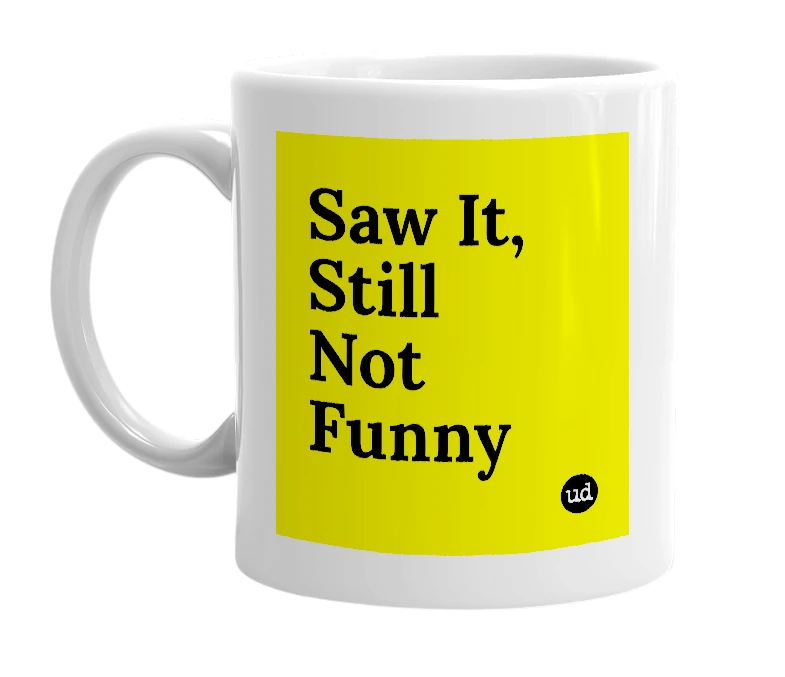 White mug with 'Saw It, Still Not Funny' in bold black letters