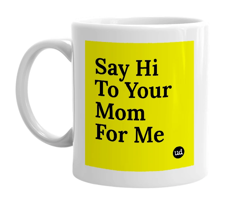 White mug with 'Say Hi To Your Mom For Me' in bold black letters