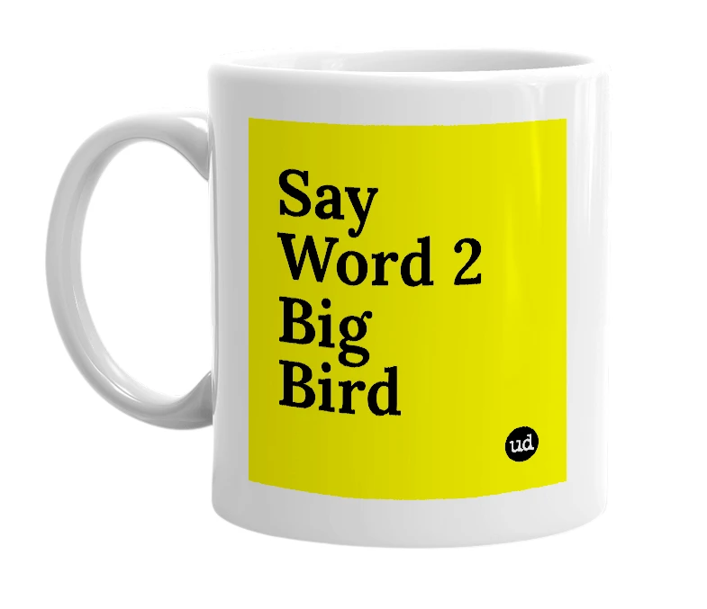 White mug with 'Say Word 2 Big Bird' in bold black letters