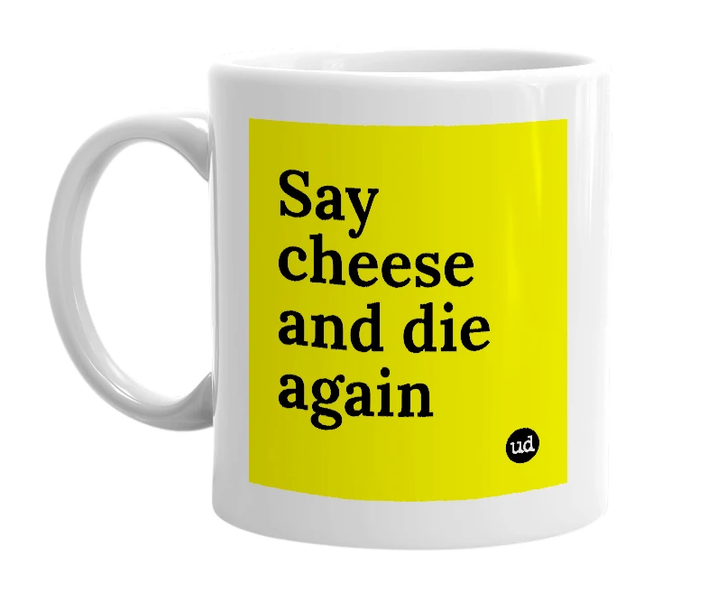 White mug with 'Say cheese and die again' in bold black letters