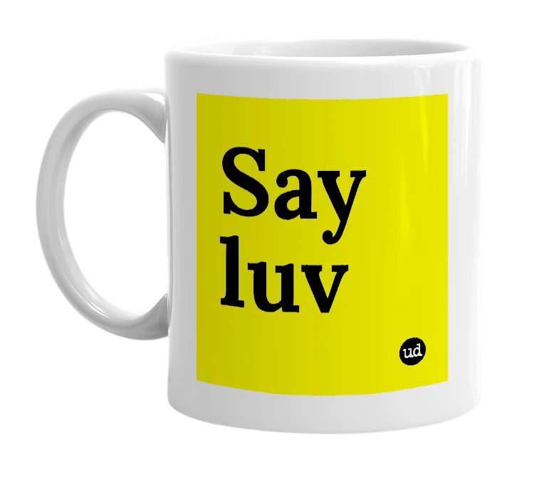 White mug with 'Say luv' in bold black letters
