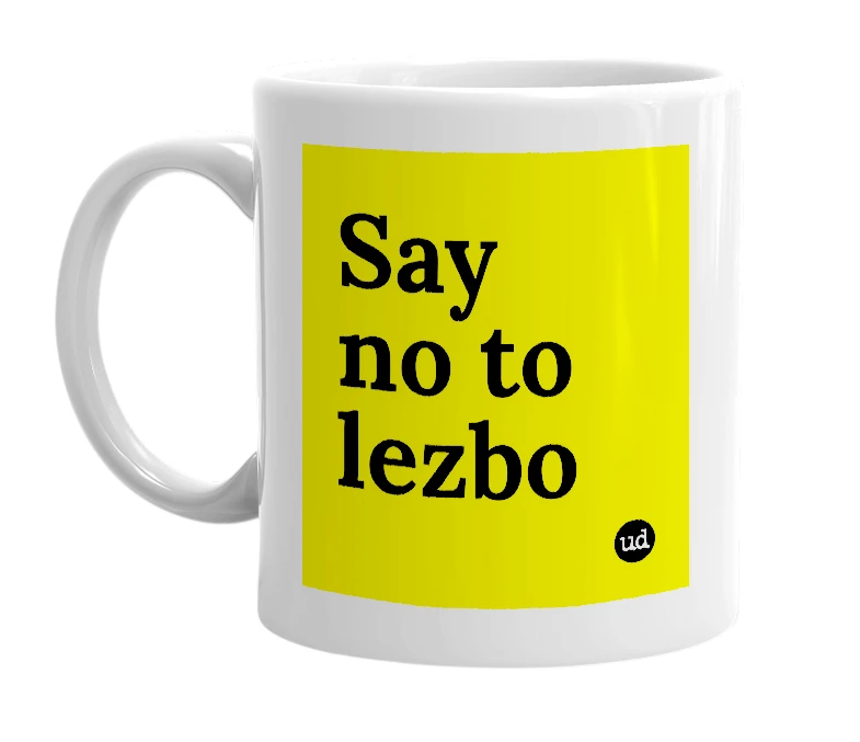 White mug with 'Say no to lezbo' in bold black letters