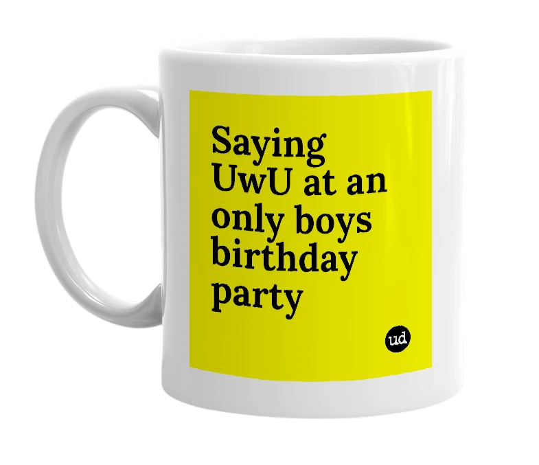 White mug with 'Saying UwU at an only boys birthday party' in bold black letters