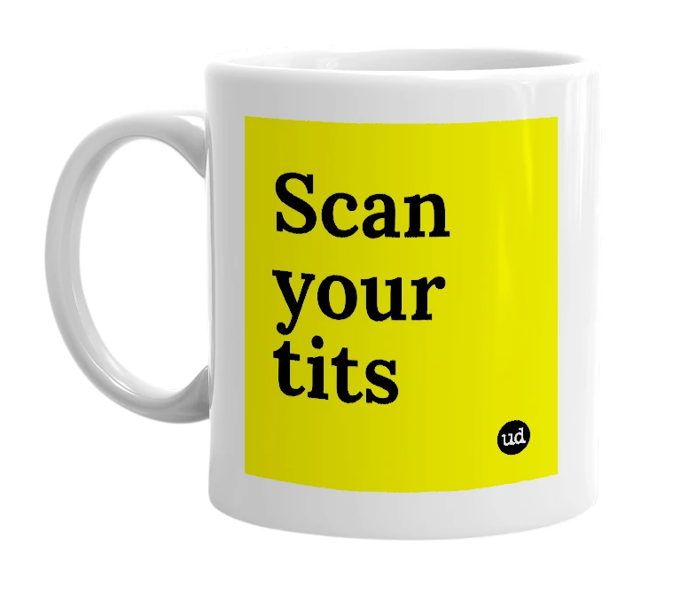 White mug with 'Scan your tits' in bold black letters