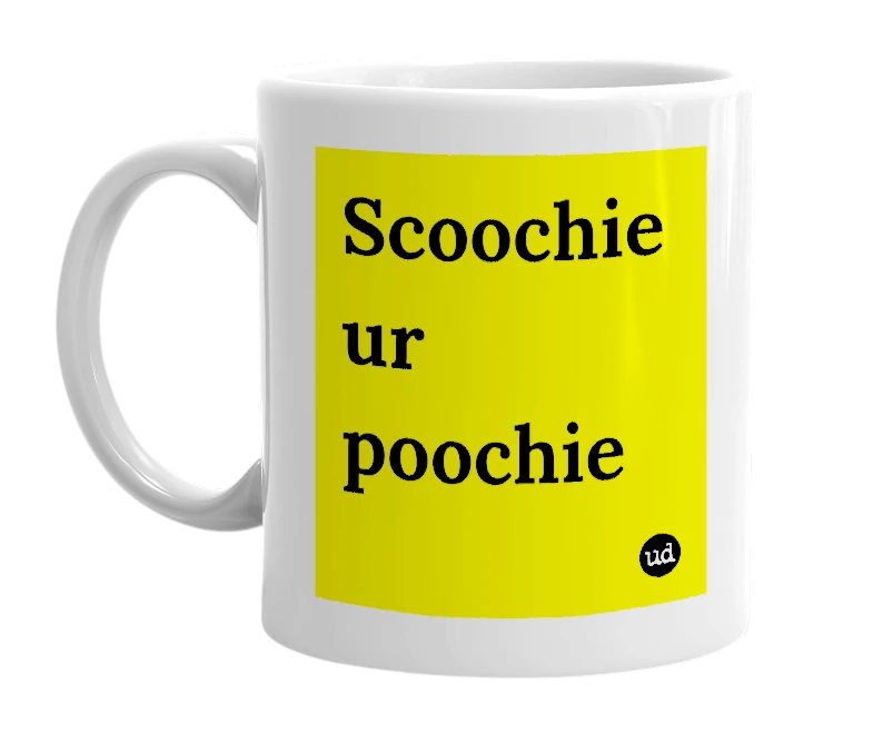 White mug with 'Scoochie ur poochie' in bold black letters