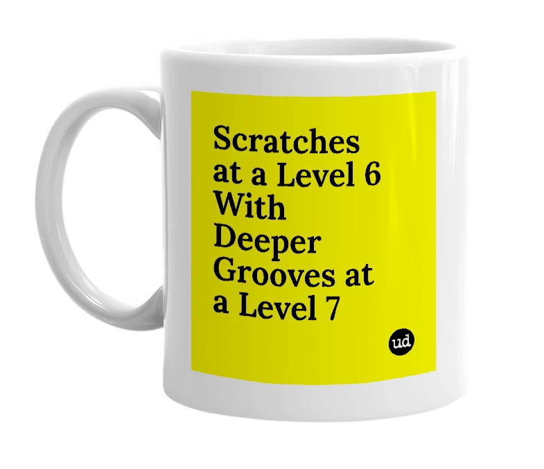 White mug with 'Scratches at a Level 6 With Deeper Grooves at a Level 7' in bold black letters
