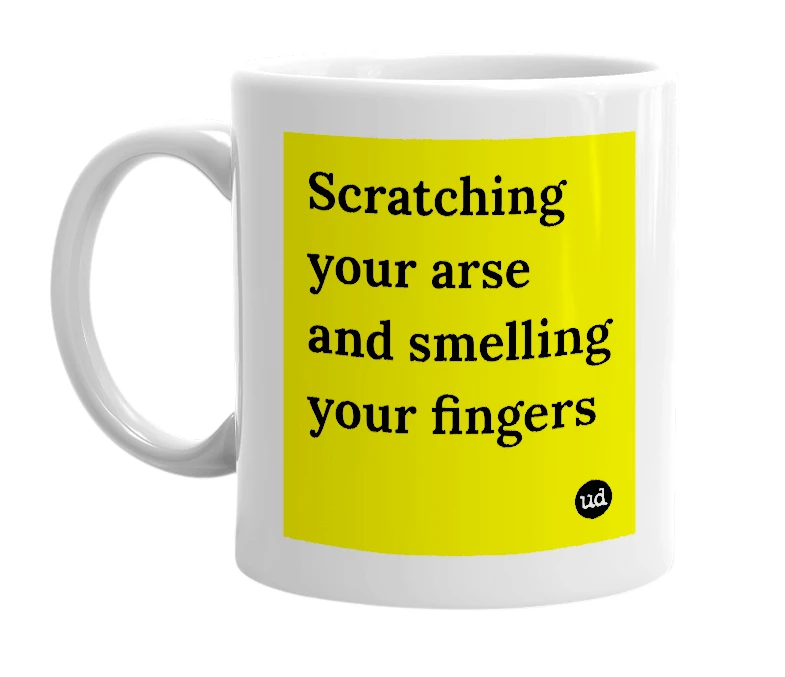 White mug with 'Scratching your arse and smelling your fingers' in bold black letters