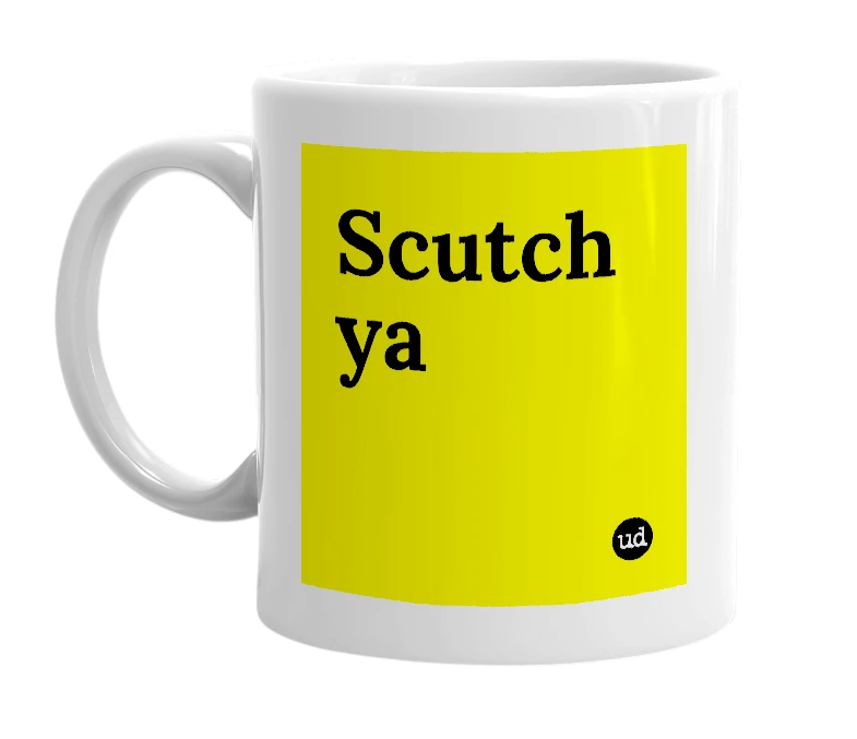 White mug with 'Scutch ya' in bold black letters
