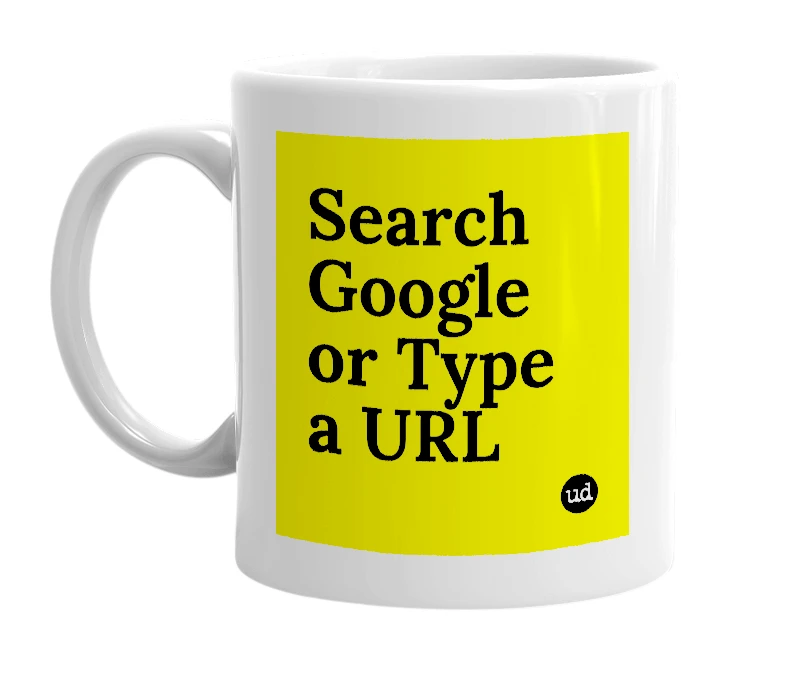 White mug with 'Search Google or Type a URL' in bold black letters