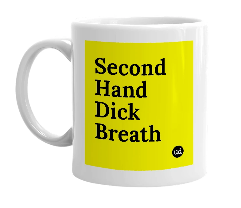 White mug with 'Second Hand Dick Breath' in bold black letters