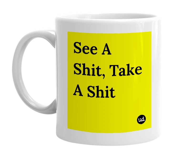 White mug with 'See A Shit, Take A Shit' in bold black letters