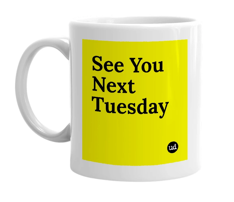 White mug with 'See You Next Tuesday' in bold black letters