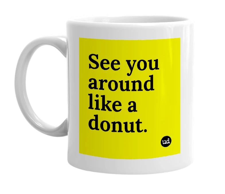 White mug with 'See you around like a donut.' in bold black letters