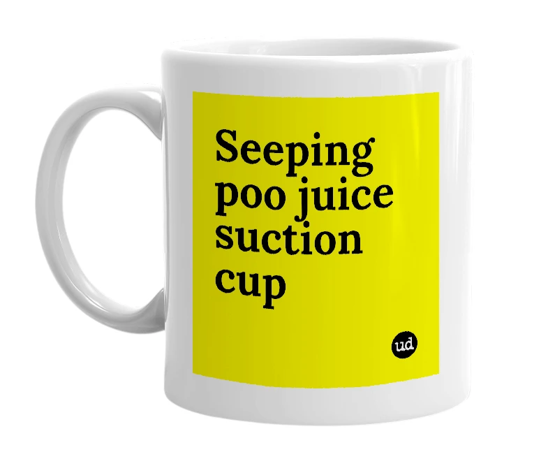 White mug with 'Seeping poo juice suction cup' in bold black letters