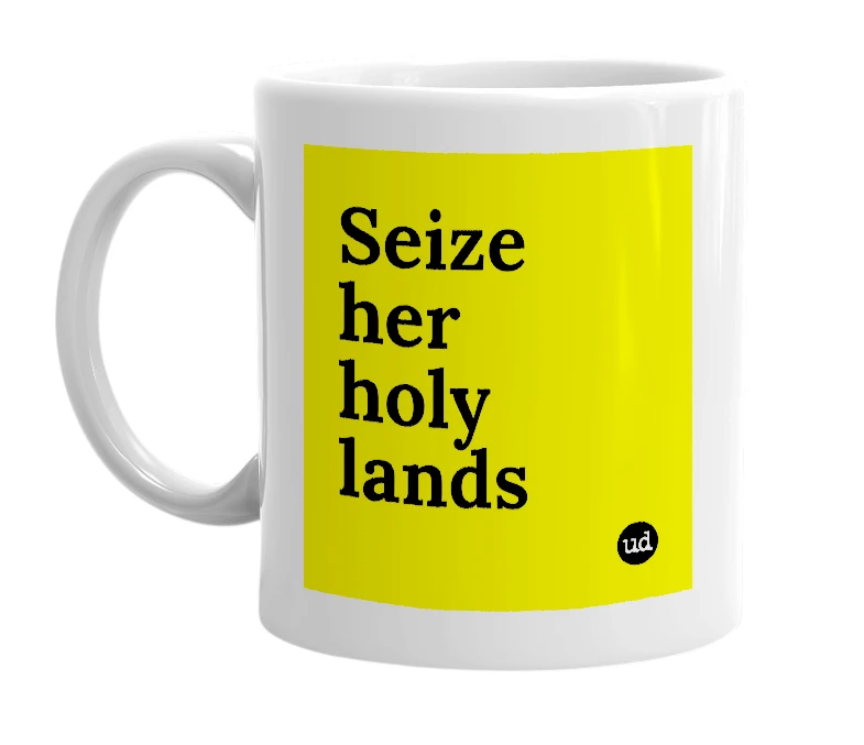 White mug with 'Seize her holy lands' in bold black letters