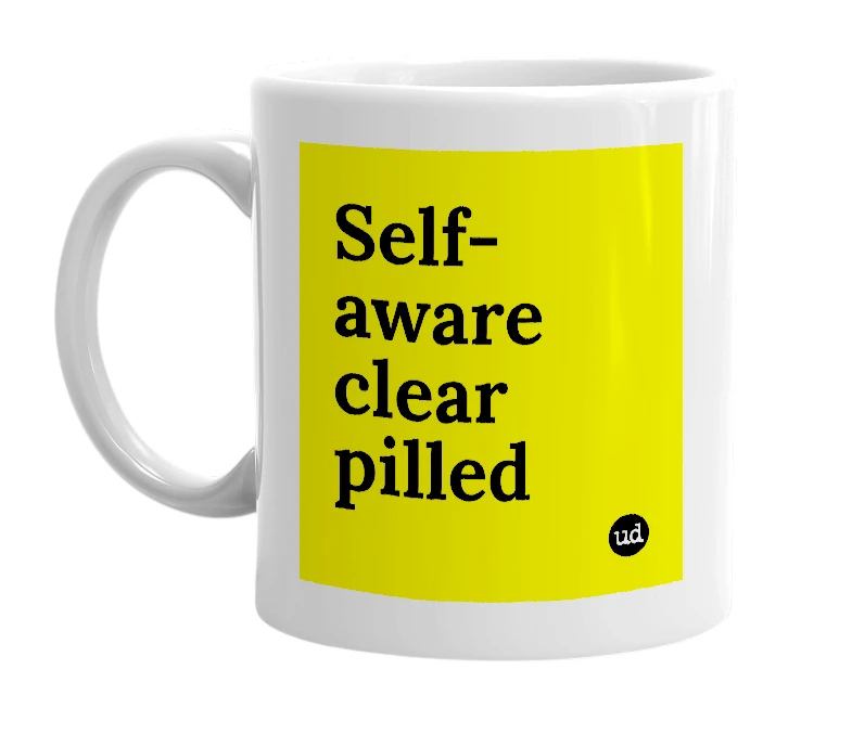 White mug with 'Self-aware clear pilled' in bold black letters