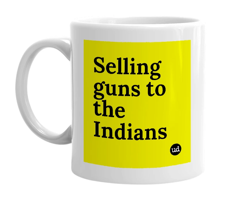 White mug with 'Selling guns to the Indians' in bold black letters