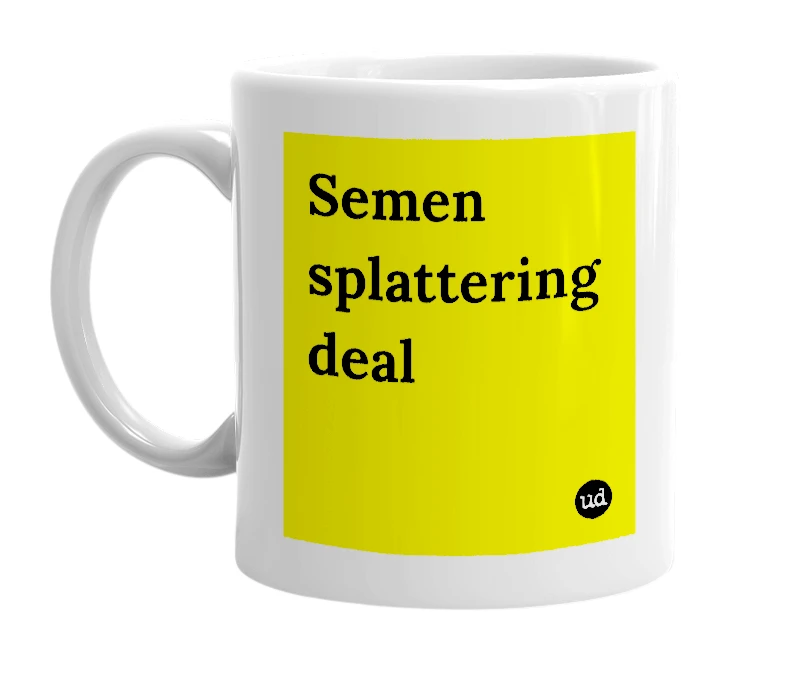 White mug with 'Semen splattering deal' in bold black letters