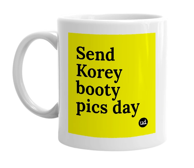 White mug with 'Send Korey booty pics day' in bold black letters