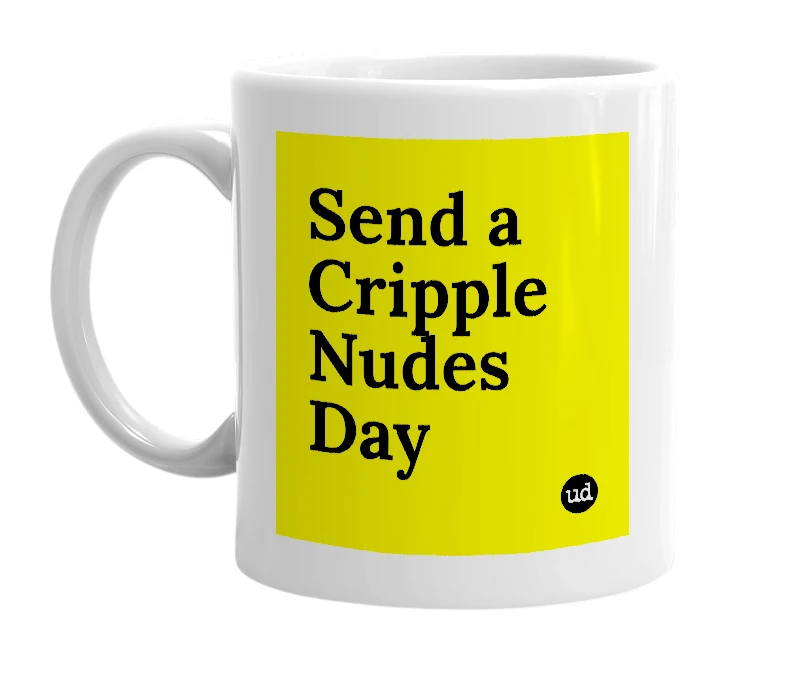 White mug with 'Send a Cripple Nudes Day' in bold black letters