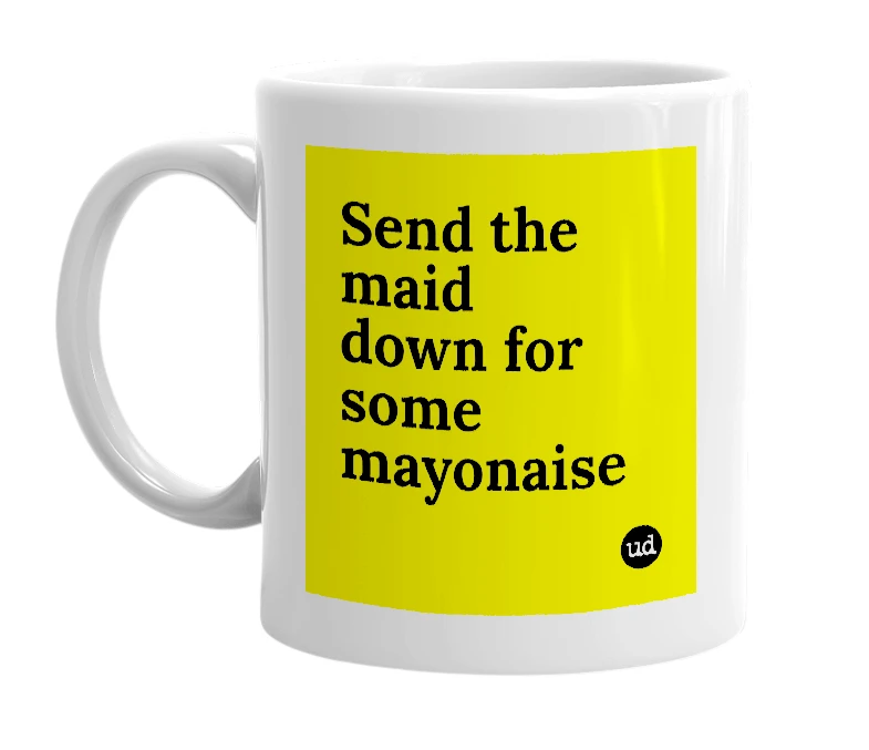 White mug with 'Send the maid down for some mayonaise' in bold black letters