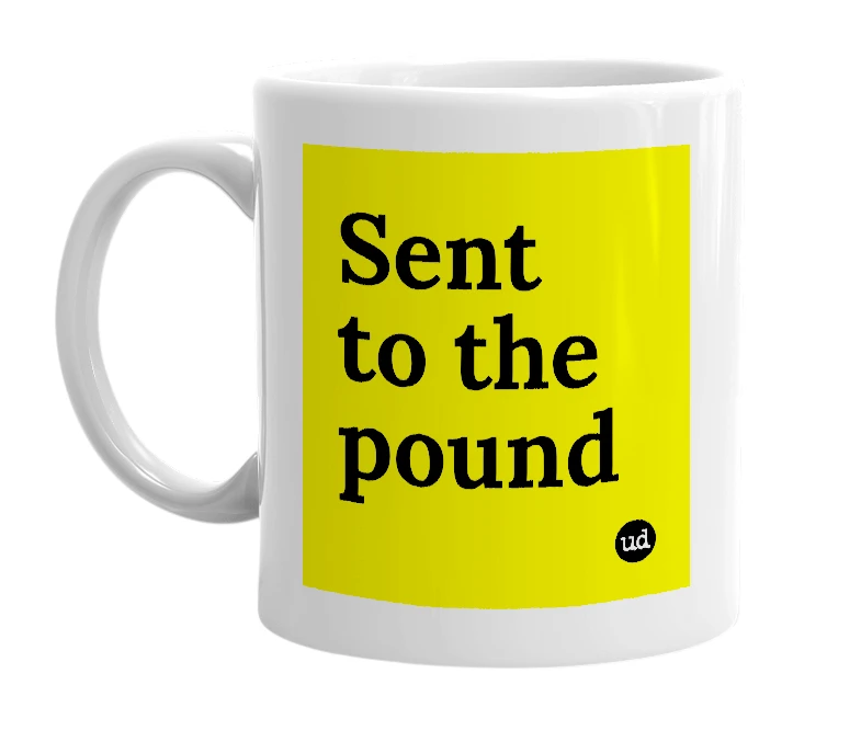 White mug with 'Sent to the pound' in bold black letters