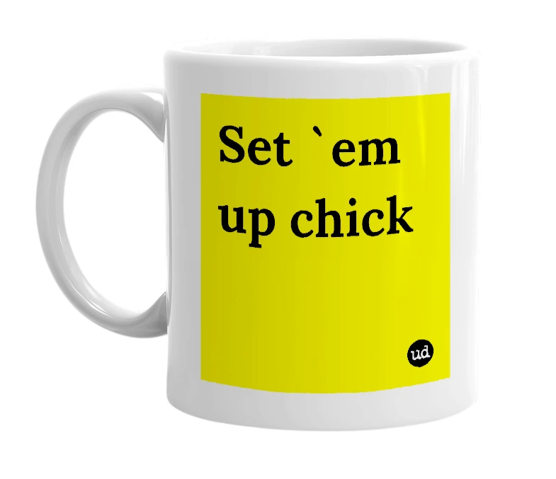 White mug with 'Set `em up chick' in bold black letters