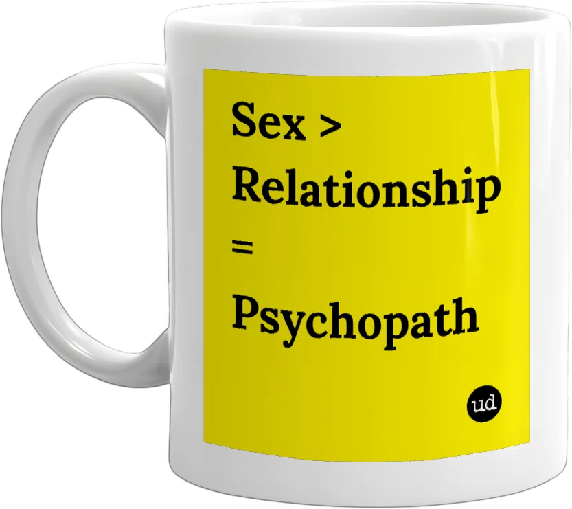 Sex > Relationship = Psychopath front