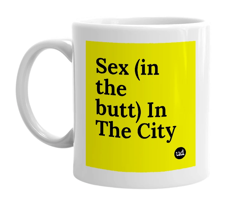 White mug with 'Sex (in the butt) In The City' in bold black letters