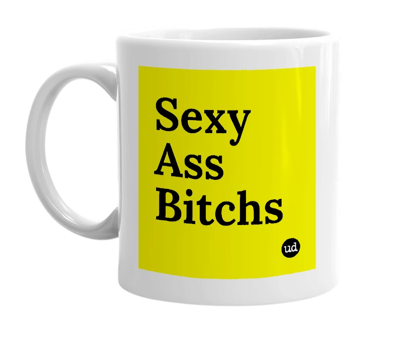 White mug with 'Sexy Ass Bitchs' in bold black letters