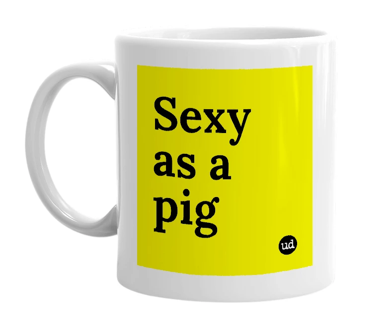 White mug with 'Sexy as a pig' in bold black letters