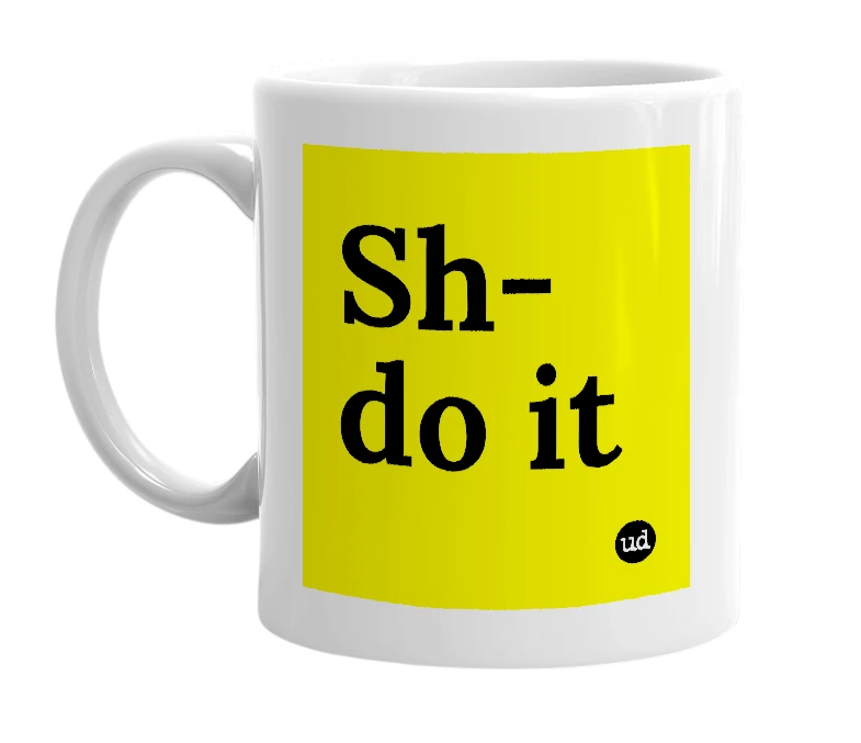 White mug with 'Sh-do it' in bold black letters