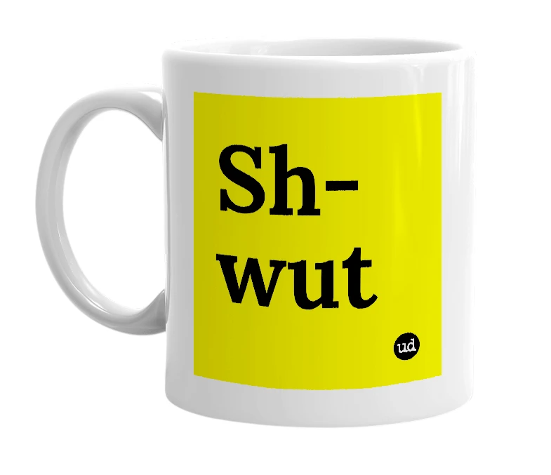 White mug with 'Sh-wut' in bold black letters