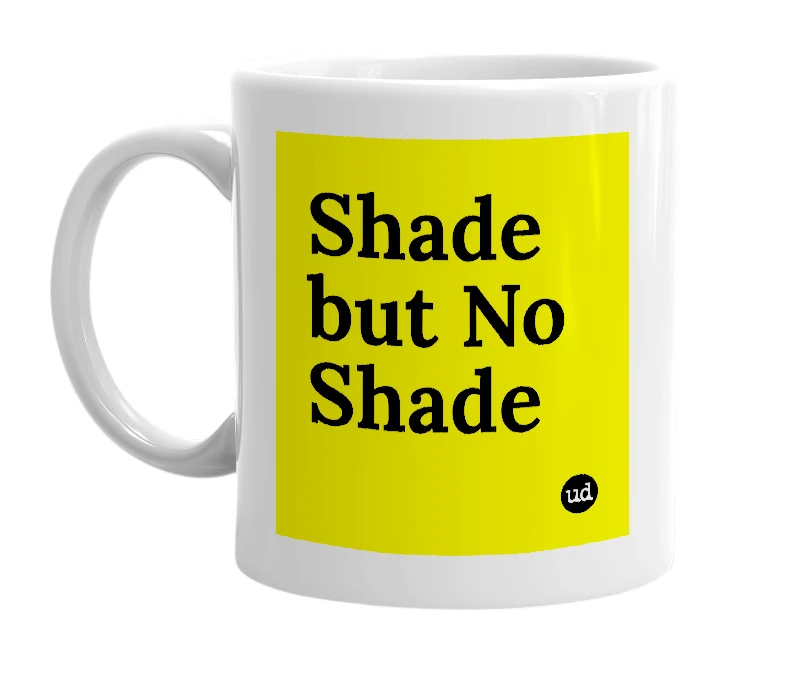 White mug with 'Shade but No Shade' in bold black letters