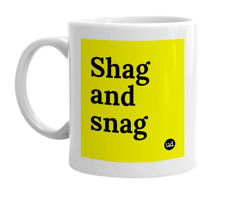 White mug with 'Shag and snag' in bold black letters