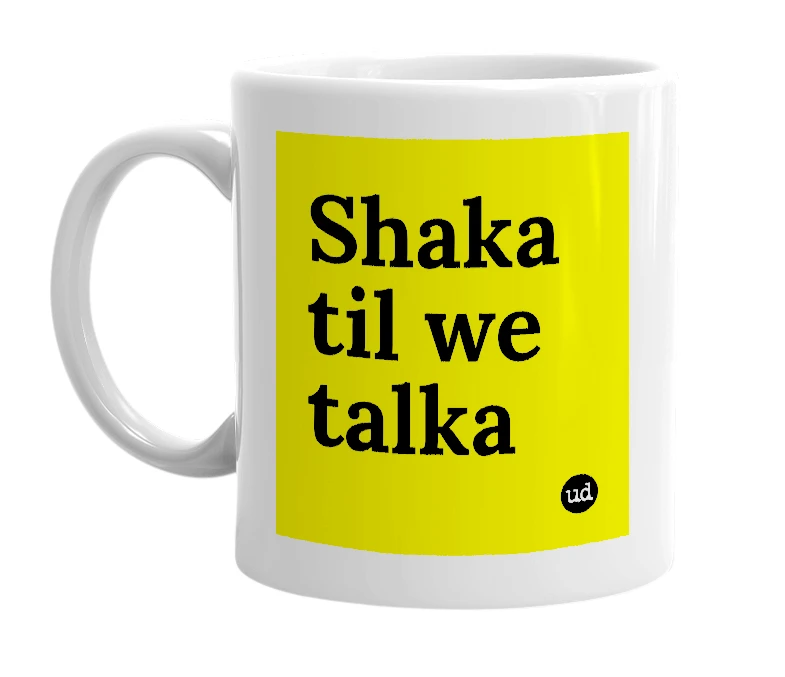 White mug with 'Shaka til we talka' in bold black letters