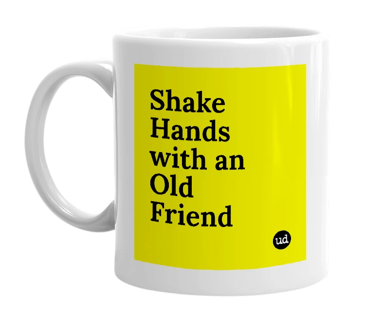 White mug with 'Shake Hands with an Old Friend' in bold black letters